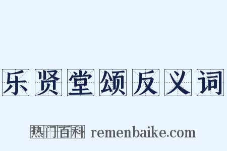 乐贤堂颂反义词是什么意思的图片